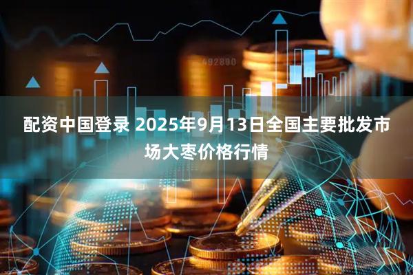 配资中国登录 2025年9月13日全国主要批发市场大枣价格行情