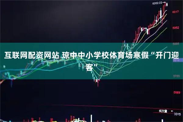 互联网配资网站 琼中中小学校体育场寒假“开门迎客”